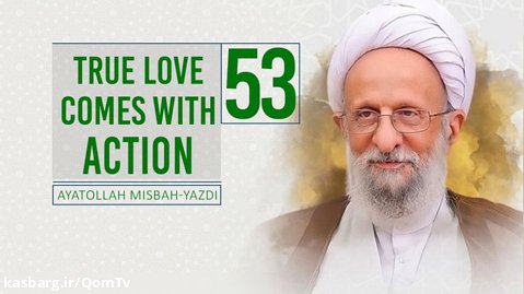[53] True Love Comes With Action | Ayatollah Misbah-Yazdi