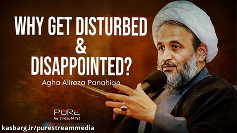 Why Get Disturbed  Disappointed? | Agha Alireza Panahian