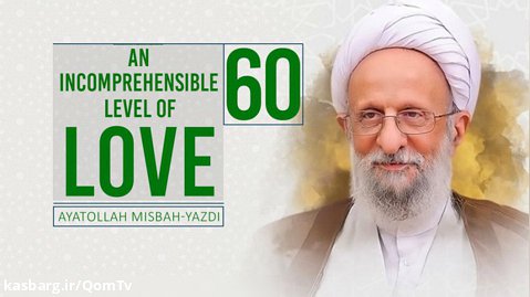 [60] An Incomprehensible Level of Love | Ayatollah Misbah-Yazdi