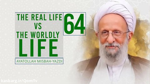 [64] The Real Life Vs. The Worldly Life | Ayatollah Misbah-Yazdi