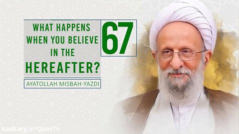 [67] What Happens When You Believe in The Hereafter? | Ayatollah Misbah-Yazdi