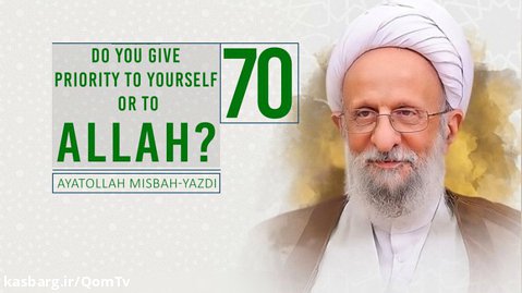 [70] Do You Give Priority to Yourself or to Allah? | Ayatollah Misbah-Yazdi