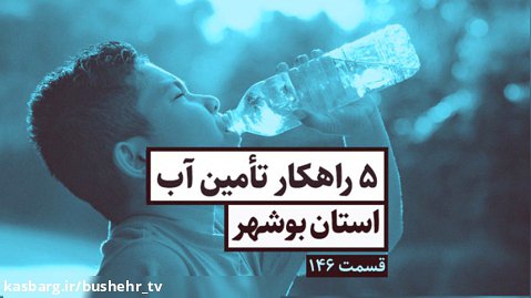 5 راهکار تأمین آب استان بوشهر (قسمت 146)