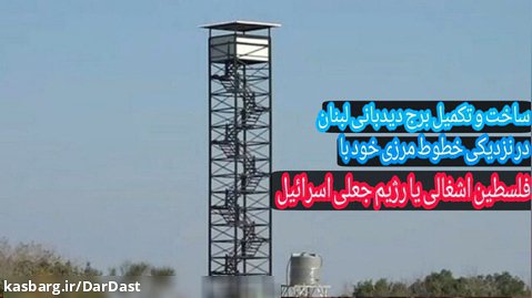 ساخت و تکمیل برج بلند دیده بانی لبنان نزدیک خطوط مرزی خود با اسرائیل