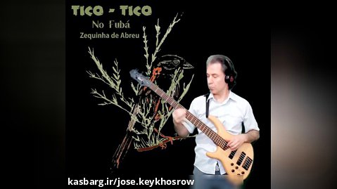 Tico -Tico No Fubá.Bass Keykhosrow Jose.تیکو تیکو. گیتار بیس : کیخسرو محمودی پور