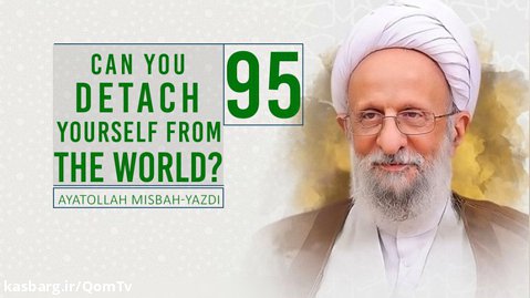 [95] Can You Detach Yourself From The World? | Ayatollah Misbah-Yazdi