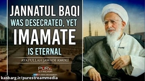 Jannatul Baqi was Desecrated, yet Imamate is Eternal | Ayatullah Jawadi Amoli
