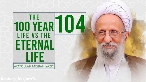 [104] The 100 Year Life VS. The Eternal Life | Ayatollah Misbah-Yazdi